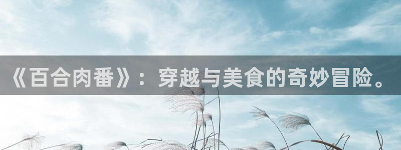 58动漫之家：《百合肉番》：穿越与美食的奇妙冒险。